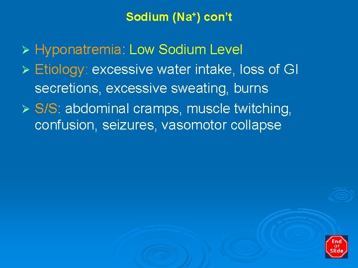 Sodium (Na+) con’t Hyponatremia: Low Sodium Level Ø Etiology: excessive water intake, loss of