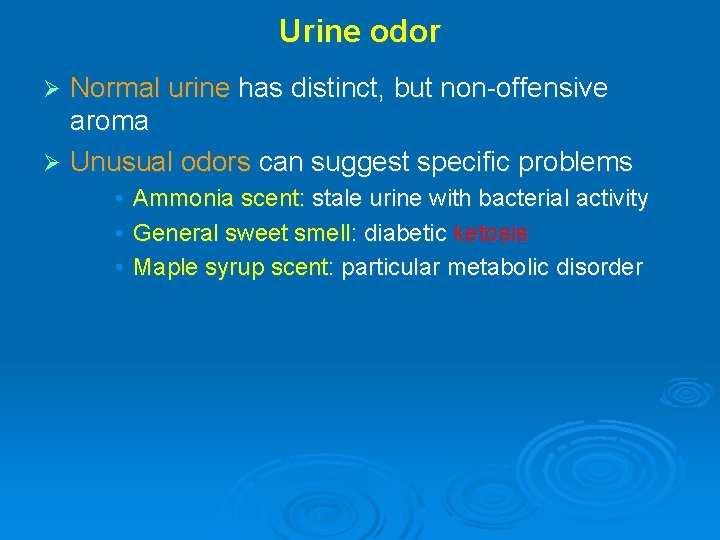 Urine odor Normal urine has distinct, but non-offensive aroma Ø Unusual odors can suggest