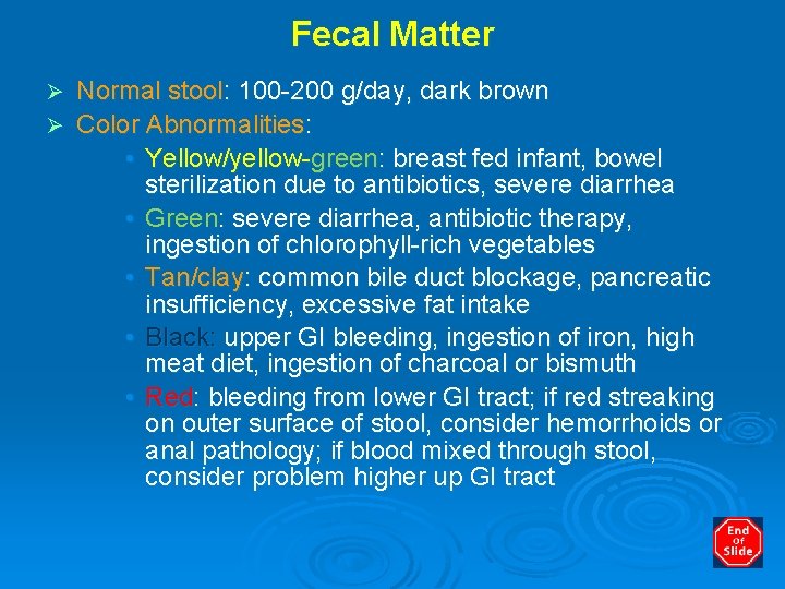 Fecal Matter Normal stool: 100 -200 g/day, dark brown Ø Color Abnormalities: • Yellow/yellow-green: