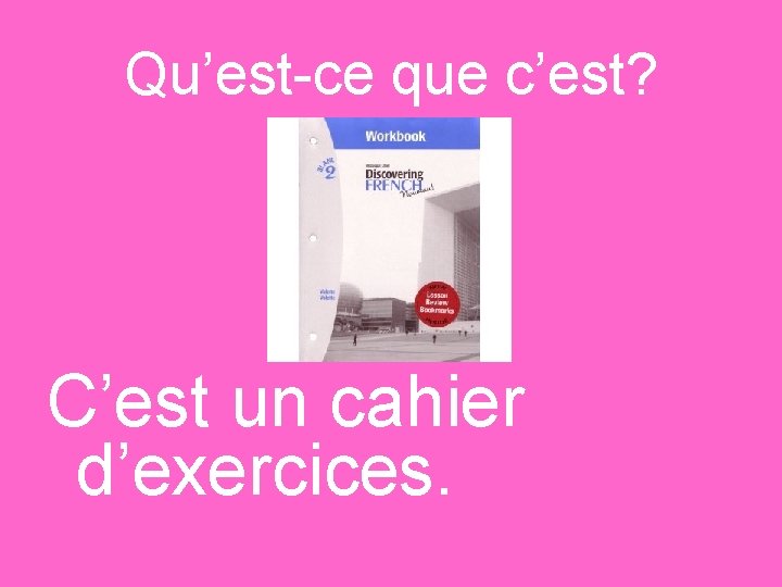 Qu’est-ce que c’est? C’est un cahier d’exercices. 