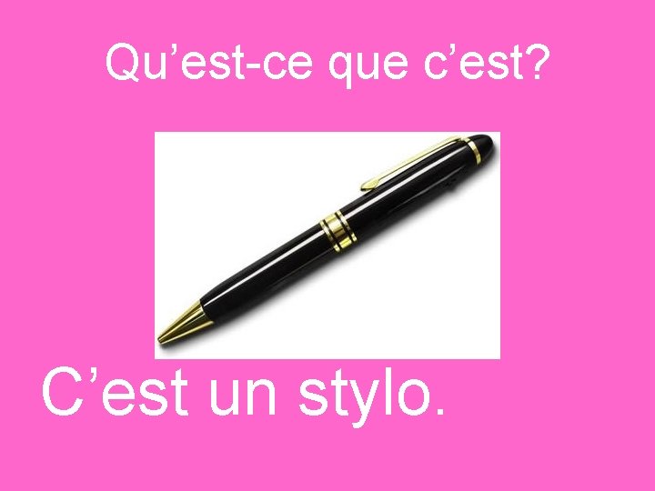 Qu’est-ce que c’est? C’est un stylo. 