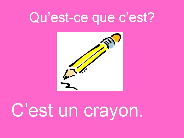 Qu’est-ce que c’est? C’est un crayon. 