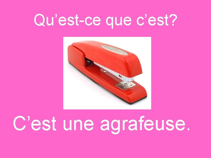 Qu’est-ce que c’est? C’est une agrafeuse. 