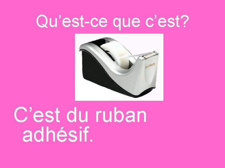 Qu’est-ce que c’est? C’est du ruban adhésif. 