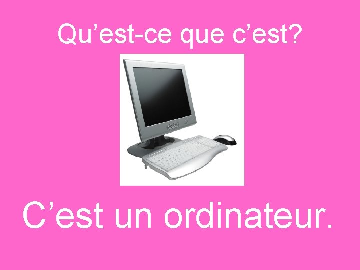 Qu’est-ce que c’est? C’est un ordinateur. 