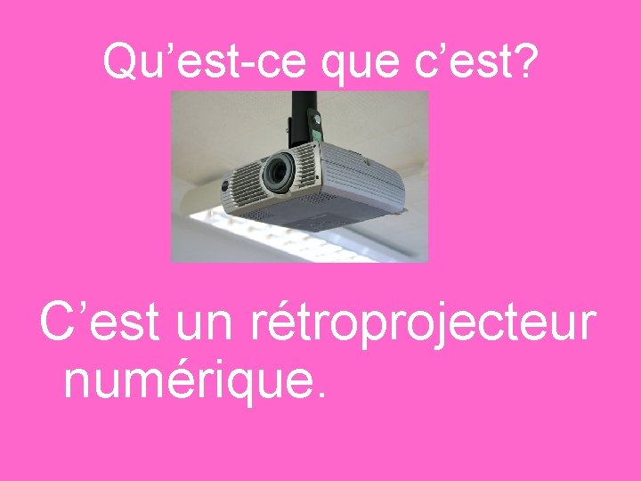 Qu’est-ce que c’est? C’est un rétroprojecteur numérique. 