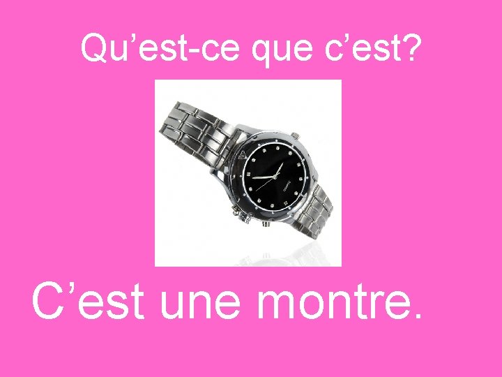 Qu’est-ce que c’est? C’est une montre. 