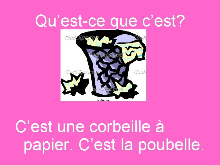 Qu’est-ce que c’est? C’est une corbeille à papier. C’est la poubelle. 