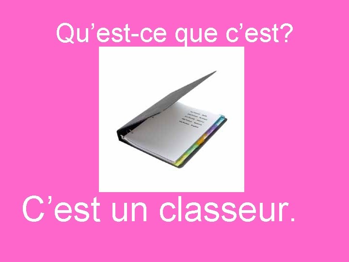 Qu’est-ce que c’est? C’est un classeur. 