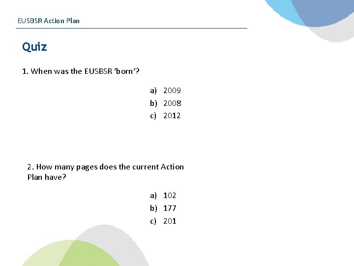 EUSBSR Action Plan Quiz 1. When was the EUSBSR ‘born‘? a) 2009 b) 2008