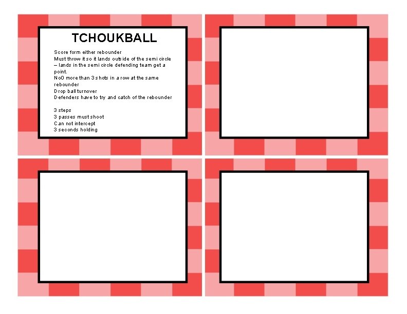 TCHOUKBALL Score form either rebounder Must throw it so it lands outside of the