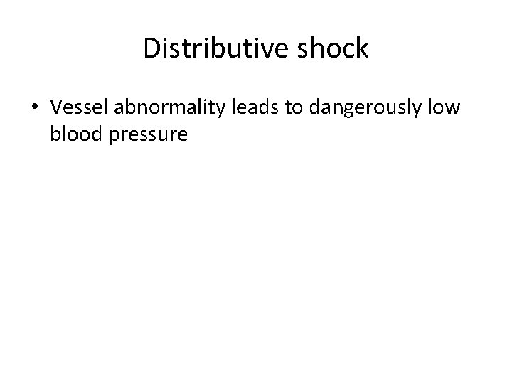 Distributive shock • Vessel abnormality leads to dangerously low blood pressure 