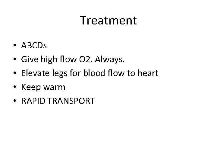 Treatment • • • ABCDs Give high flow O 2. Always. Elevate legs for
