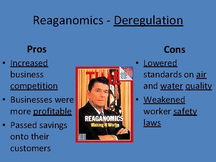 Reaganomics - Deregulation Pros Cons • Increased business competition • Businesses were more profitable