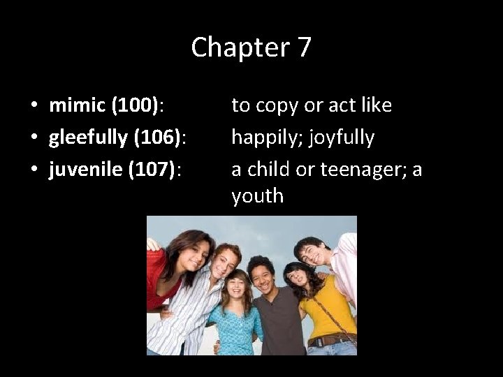 Chapter 7 • mimic (100): • gleefully (106): • juvenile (107): to copy or