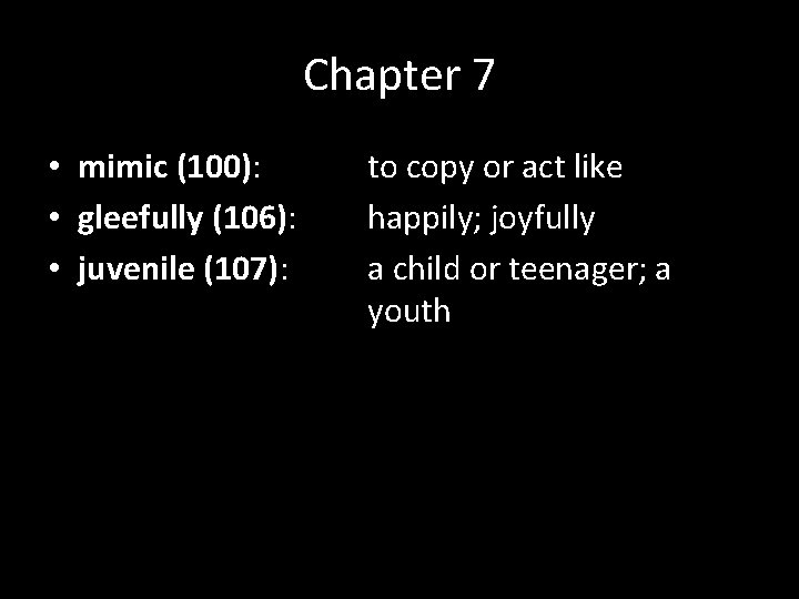 Chapter 7 • mimic (100): • gleefully (106): • juvenile (107): to copy or