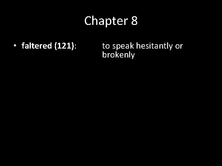 Chapter 8 • faltered (121): to speak hesitantly or brokenly 
