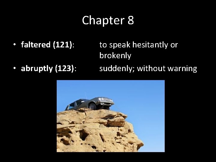 Chapter 8 • faltered (121): • abruptly (123): to speak hesitantly or brokenly suddenly;