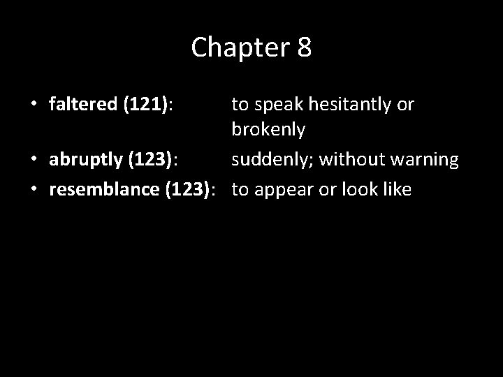 Chapter 8 • faltered (121): to speak hesitantly or brokenly • abruptly (123): suddenly;