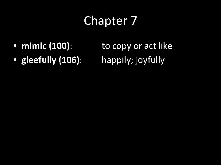 Chapter 7 • mimic (100): • gleefully (106): to copy or act like happily;
