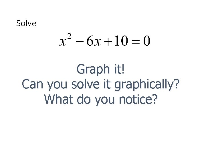 Solve Graph it! Can you solve it graphically? What do you notice? 