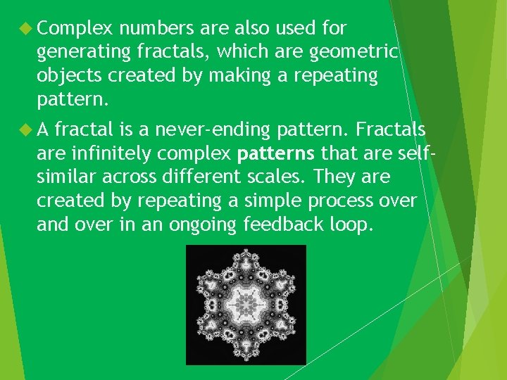  Complex numbers are also used for generating fractals, which are geometric objects created