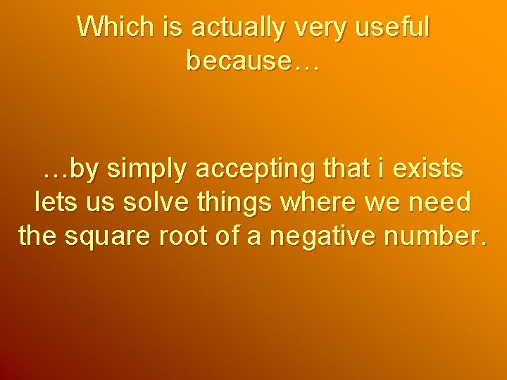 Which is actually very useful because… …by simply accepting that i exists lets us