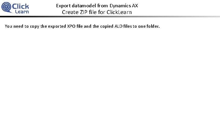 Export datamodel from Dynamics AX Create ZIP file for Click. Learn You need to