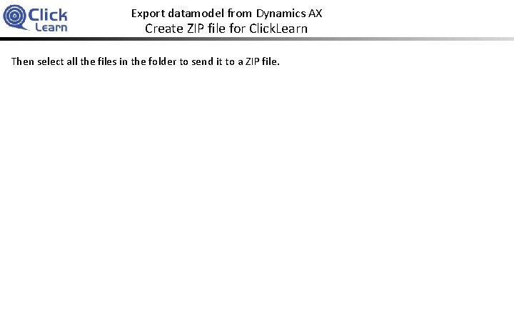Export datamodel from Dynamics AX Create ZIP file for Click. Learn Then select all