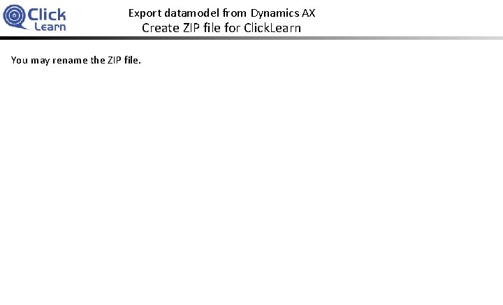 Export datamodel from Dynamics AX Create ZIP file for Click. Learn You may rename