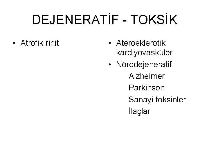 DEJENERATİF - TOKSİK • Atrofik rinit • Aterosklerotik kardiyovasküler • Nörodejeneratif Alzheimer Parkinson Sanayi