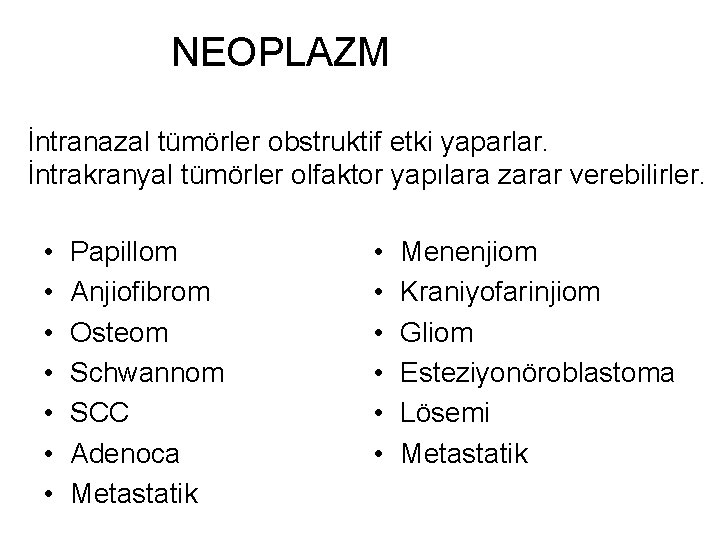 NEOPLAZM İntranazal tümörler obstruktif etki yaparlar. İntrakranyal tümörler olfaktor yapılara zarar verebilirler. • •