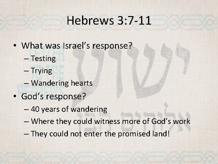 Hebrews 3: 7 -11 • What was Israel’s response? – Testing – Trying –