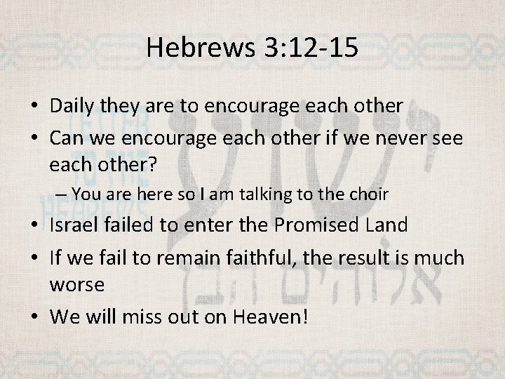 Hebrews 3: 12 -15 • Daily they are to encourage each other • Can