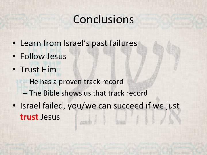 Conclusions • Learn from Israel’s past failures • Follow Jesus • Trust Him –