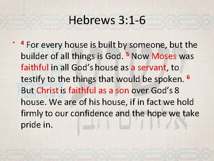 Hebrews 3: 1 -6 For every house is built by someone, but the builder