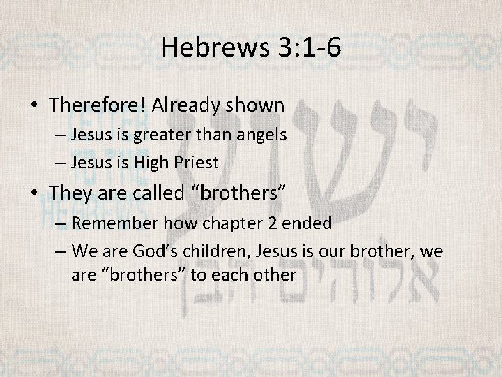 Hebrews 3: 1 -6 • Therefore! Already shown – Jesus is greater than angels