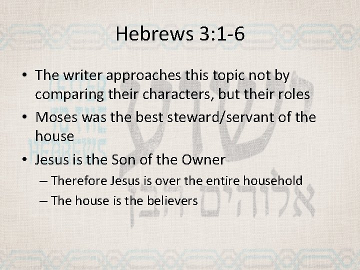 Hebrews 3: 1 -6 • The writer approaches this topic not by comparing their