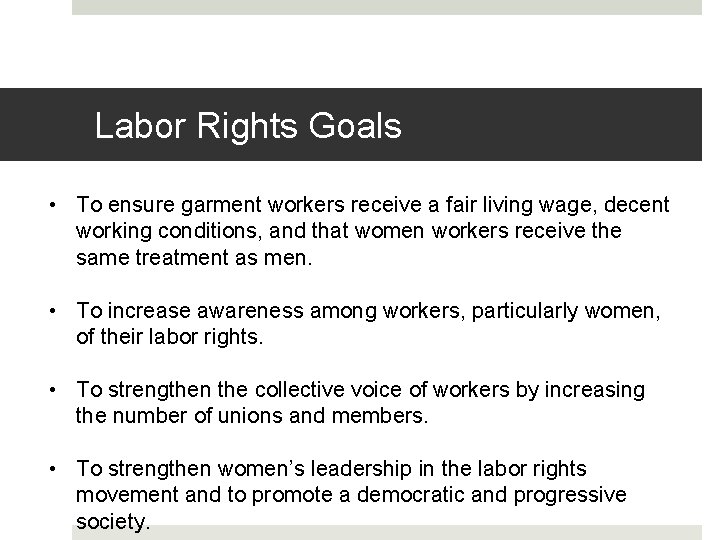Labor Rights Goals • To ensure garment workers receive a fair living wage, decent