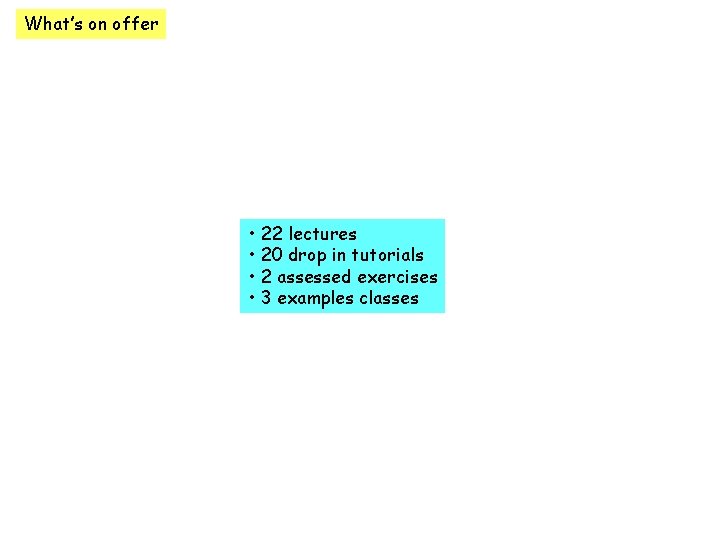 What’s on offer • 22 lectures • 20 drop in tutorials • 2 assessed