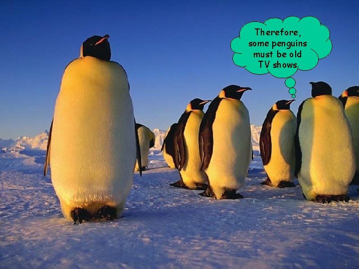 Therefore, some penguins must be old TV shows 