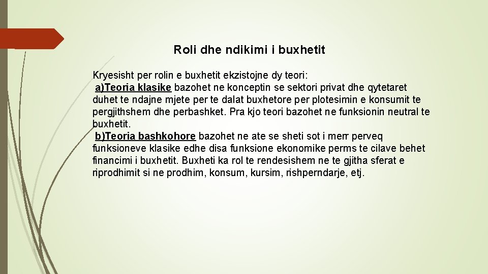 Roli dhe ndikimi i buxhetit Kryesisht per rolin e buxhetit ekzistojne dy teori: a)Teoria