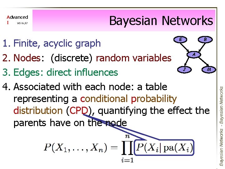 Bayesian Networks E B 1. Finite, acyclic graph A 2. Nodes: (discrete) random variables