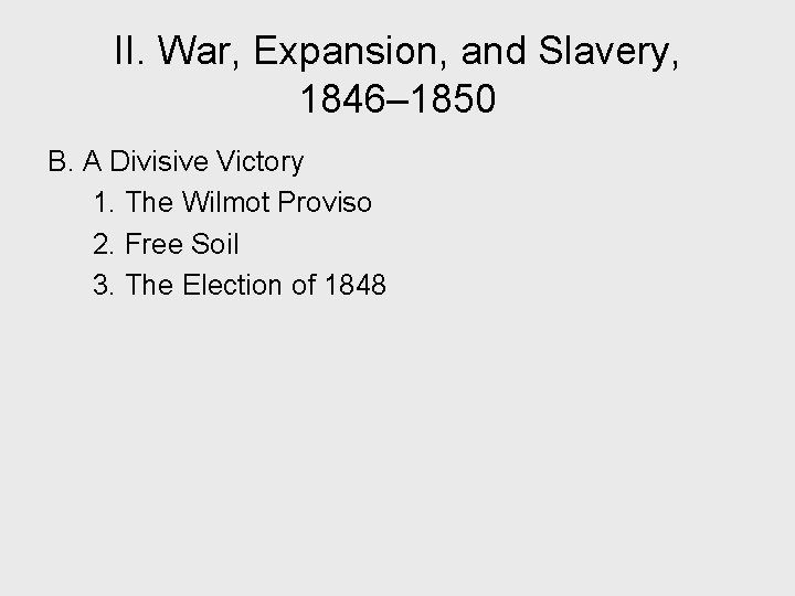 II. War, Expansion, and Slavery, 1846– 1850 B. A Divisive Victory 1. The Wilmot