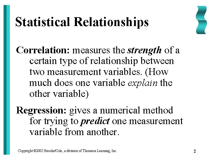 Statistical Relationships Correlation: measures the strength of a certain type of relationship between two