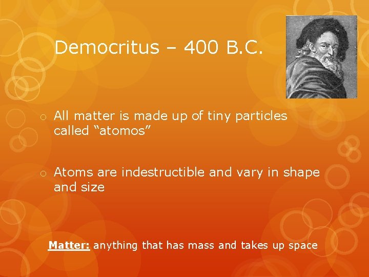 Democritus – 400 B. C. o All matter is made up of tiny particles