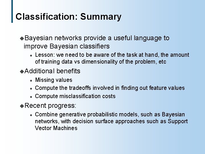 Classification: Summary u. Bayesian networks provide a useful language to improve Bayesian classifiers l