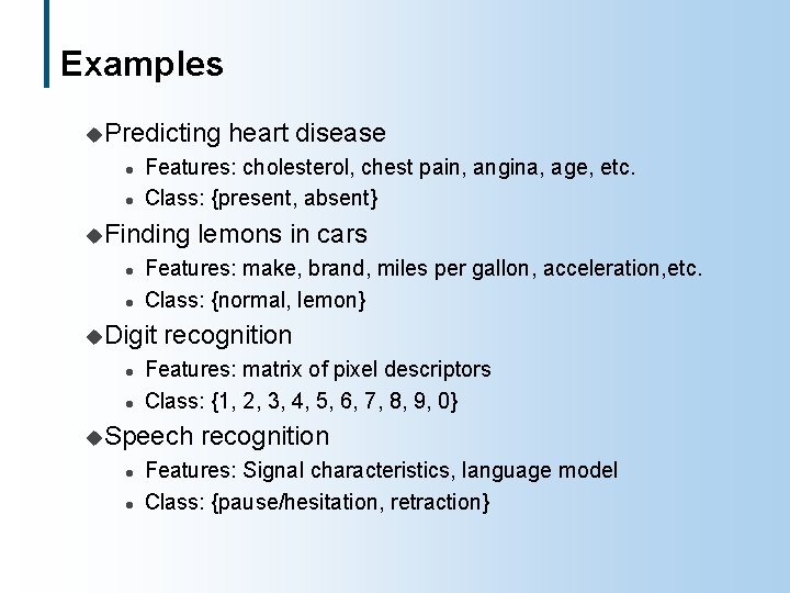 Examples u. Predicting l l Features: cholesterol, chest pain, angina, age, etc. Class: {present,
