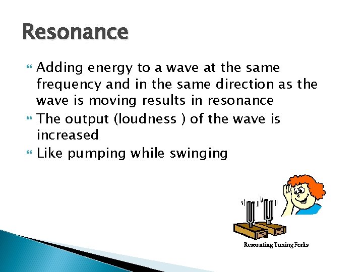 Resonance Adding energy to a wave at the same frequency and in the same