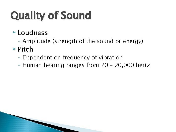 Quality of Sound Loudness ◦ Amplitude (strength of the sound or energy) Pitch ◦